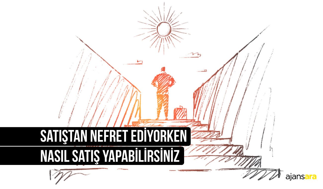Satistan nefret ediyorken nasil satis yapabilirsiniz ajansara1 blog ajansara
